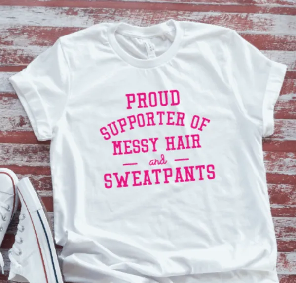 Proud Supporter of Messy Hair and Sweat Pants,  White Short Sleeve T-shirt